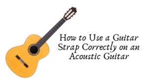 How to Use a Guitar Strap Correctly on an Acoustic Guitar